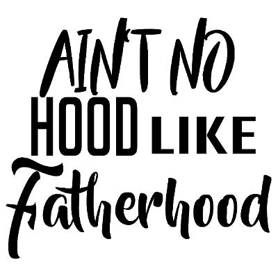Ain't No Hood Like Fatherhood 1
