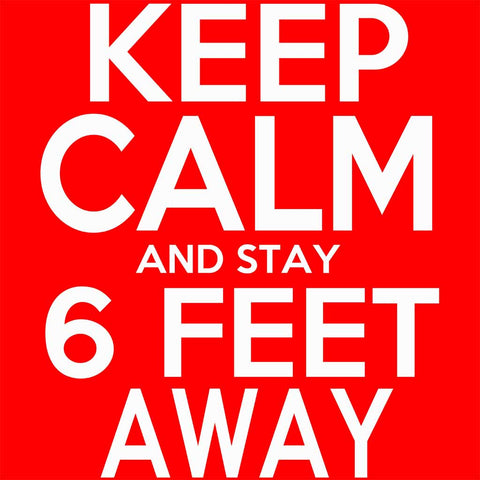 Keep Calm And Stay 6 Feet Away