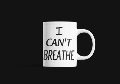 I CAN'T BREATHE 11oz COFFEE CUP