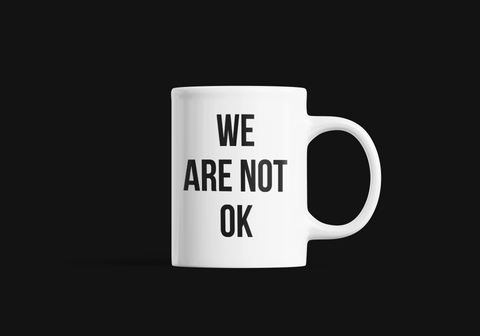 WE ARE NOT OK 11oz COFFEE CUP